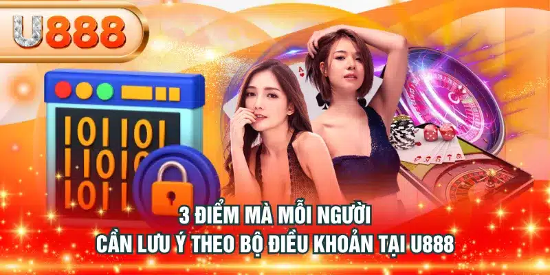 3 điểm mà mỗi người cần lưu ý theo bộ điều khoản tại U888