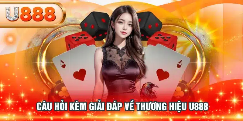 Câu hỏi kèm giải đáp về thương hiệu U888