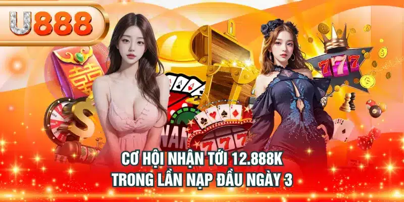 Cơ hội nhận tới 12.888K trong lần nạp đầu ngày 3