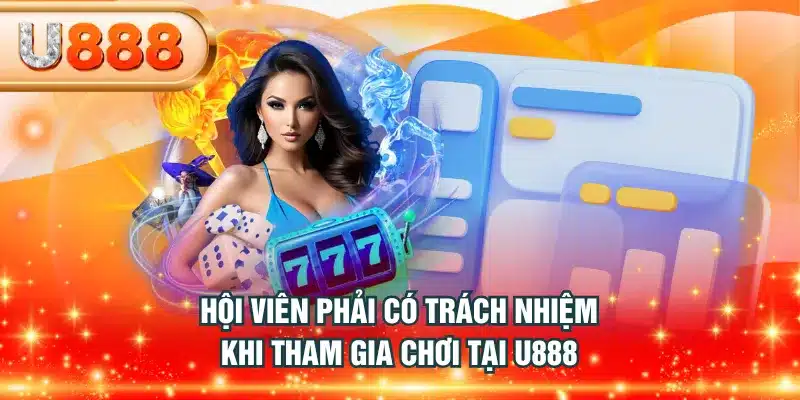 Hội viên phải có trách nhiệm khi tham gia chơi tại U888