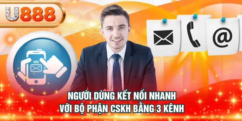 Người dùng kết nối nhanh với bộ phận CSKH bằng 3 kênh
