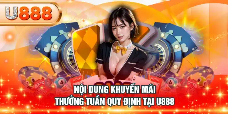 Nội dung khuyến mãi thưởng tuần quy định tại U888