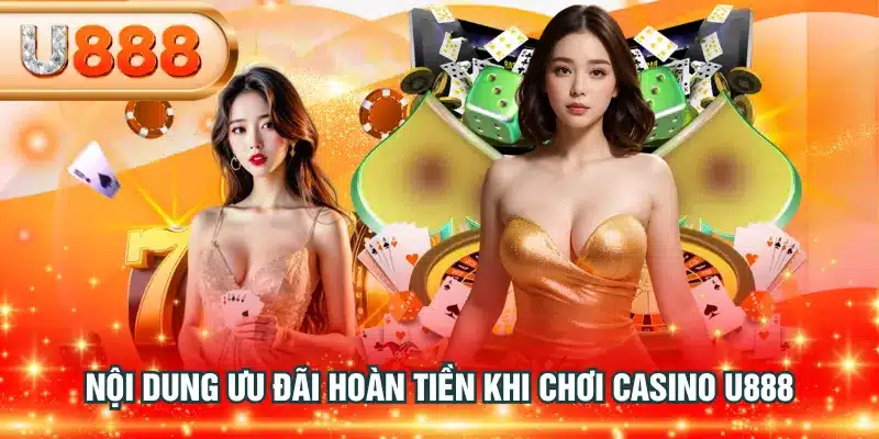 Nội dung ưu đãi hoàn tiền khi chơi casino U888
