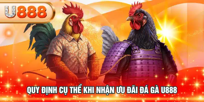 Quy định cụ thể khi nhận ưu đãi đá gà U888